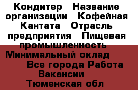 Кондитер › Название организации ­ Кофейная Кантата › Отрасль предприятия ­ Пищевая промышленность › Минимальный оклад ­ 60 000 - Все города Работа » Вакансии   . Тюменская обл.